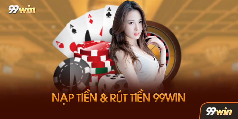 Hướng dẫn nạp tiền và rút tiền tại 99win