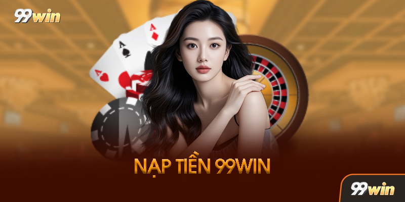 Bảng So Sánh Các Phương Thức Nạp Tiền 99Win